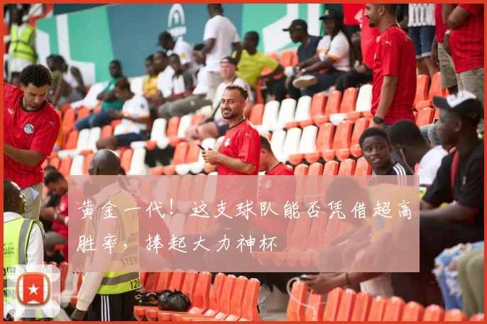 黄金一代!这支球队能否凭借超高胜率,捧起大力神杯
